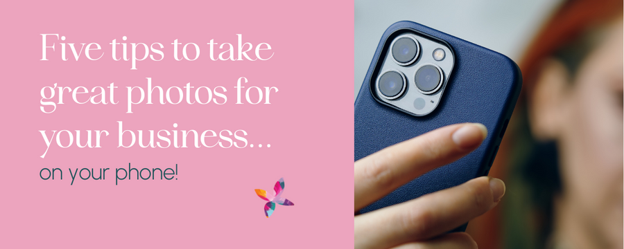 Five tips to take great photos for your business… on your phone!